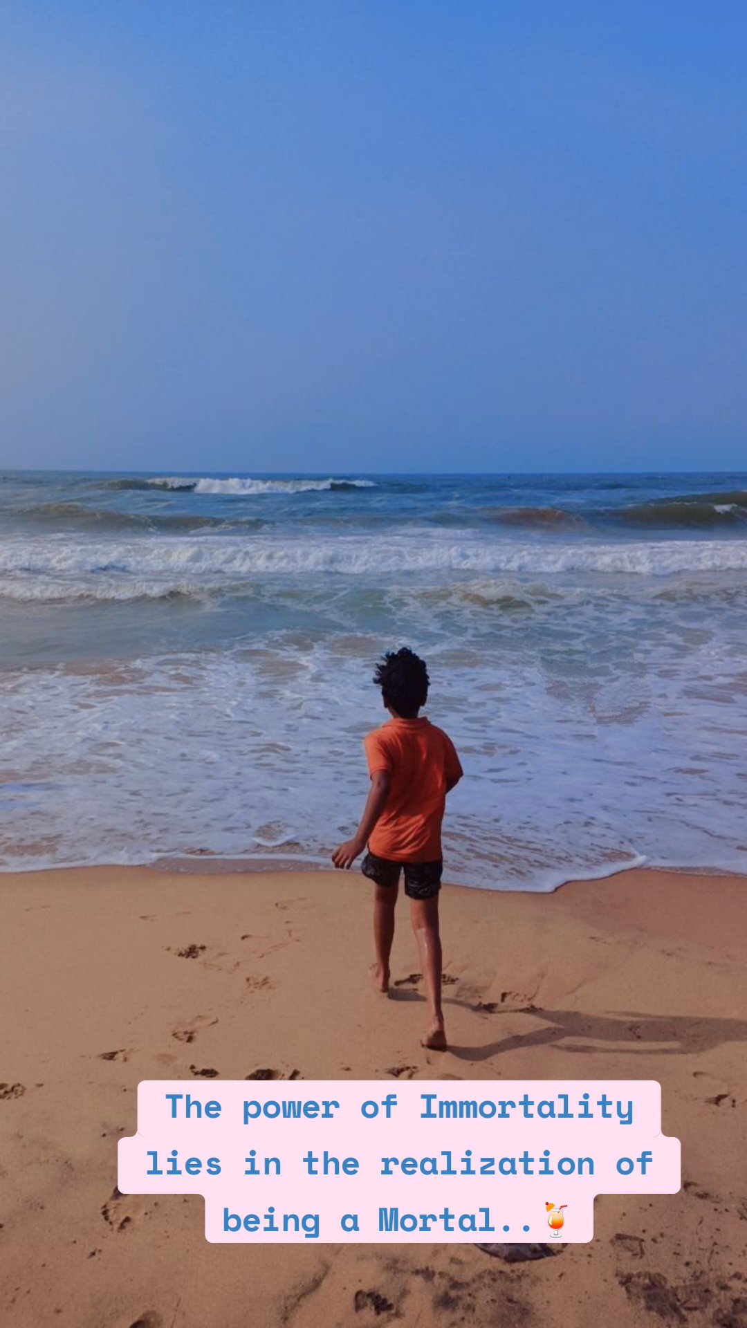 The power of Immortality lies in the realization of being a Mortal..🍹